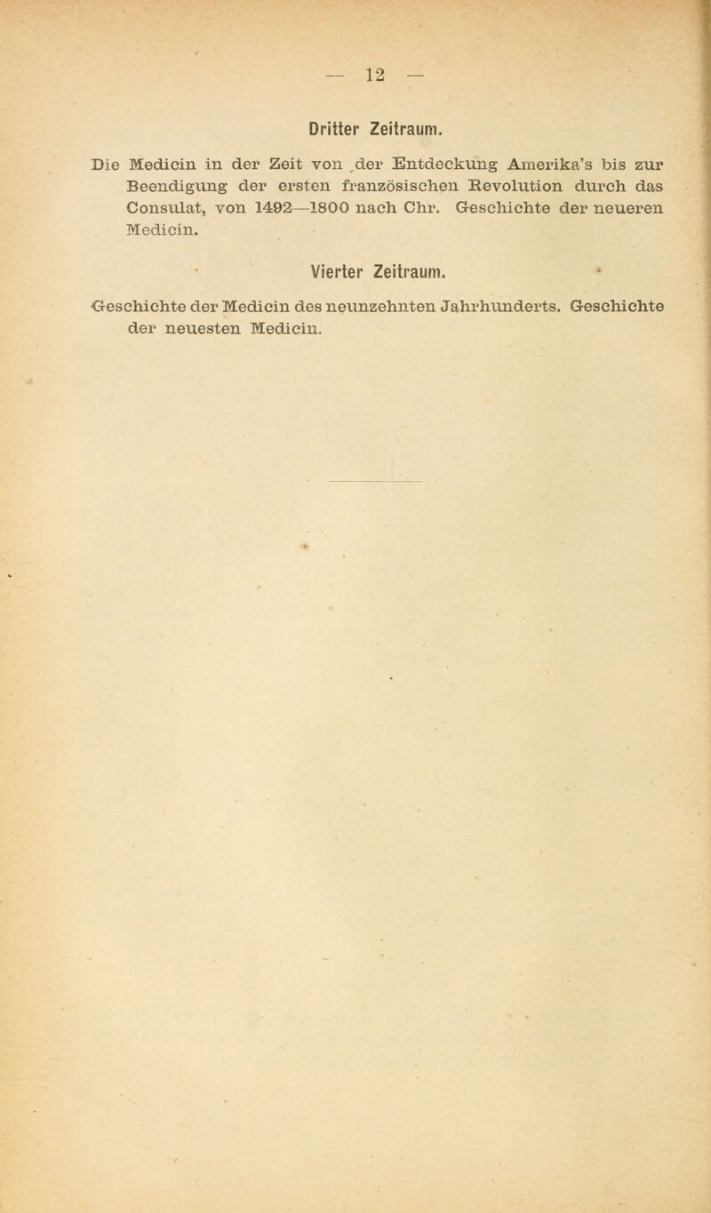 Dritter Zeitraum. Die Medicin in der Zeit von ,der Entdeckung Ameiüka's bis zur Beendigung der ersten französischen Bevolution durch das Consulat, von 1492—1800 nach Chr. Geschichte der neueren Medicin. Vierter Zeltraum. Geschichte der Medicin des neunzehnten Jahrhunderts. Geschichte der neuesten Medicin.