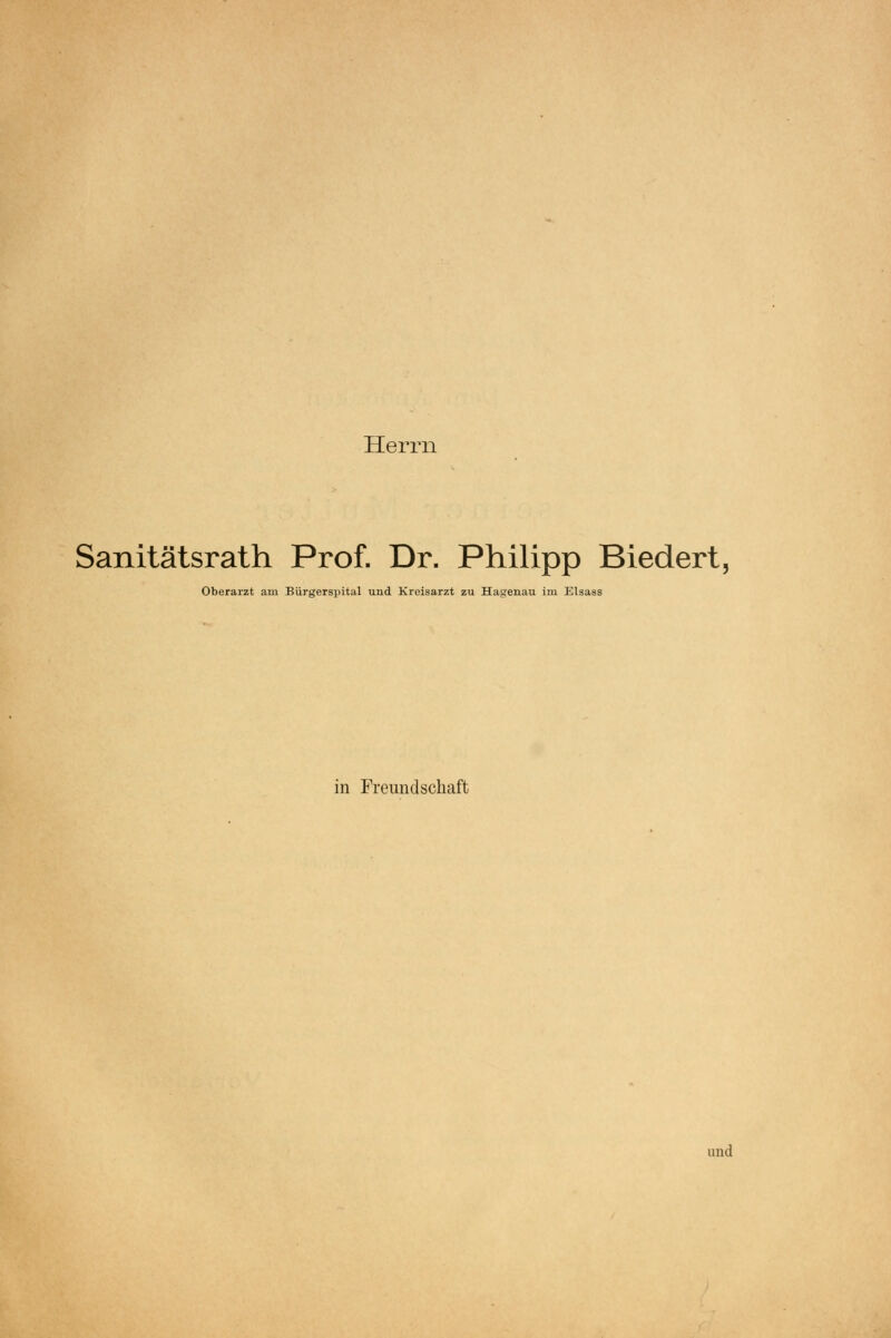 Herrn Sanitätsrath Prof. Dr. Philipp Biedert, Oberarzt am Bürgerspital und Kreisarzt zu Hagenau im Elsass in Freundschaft und