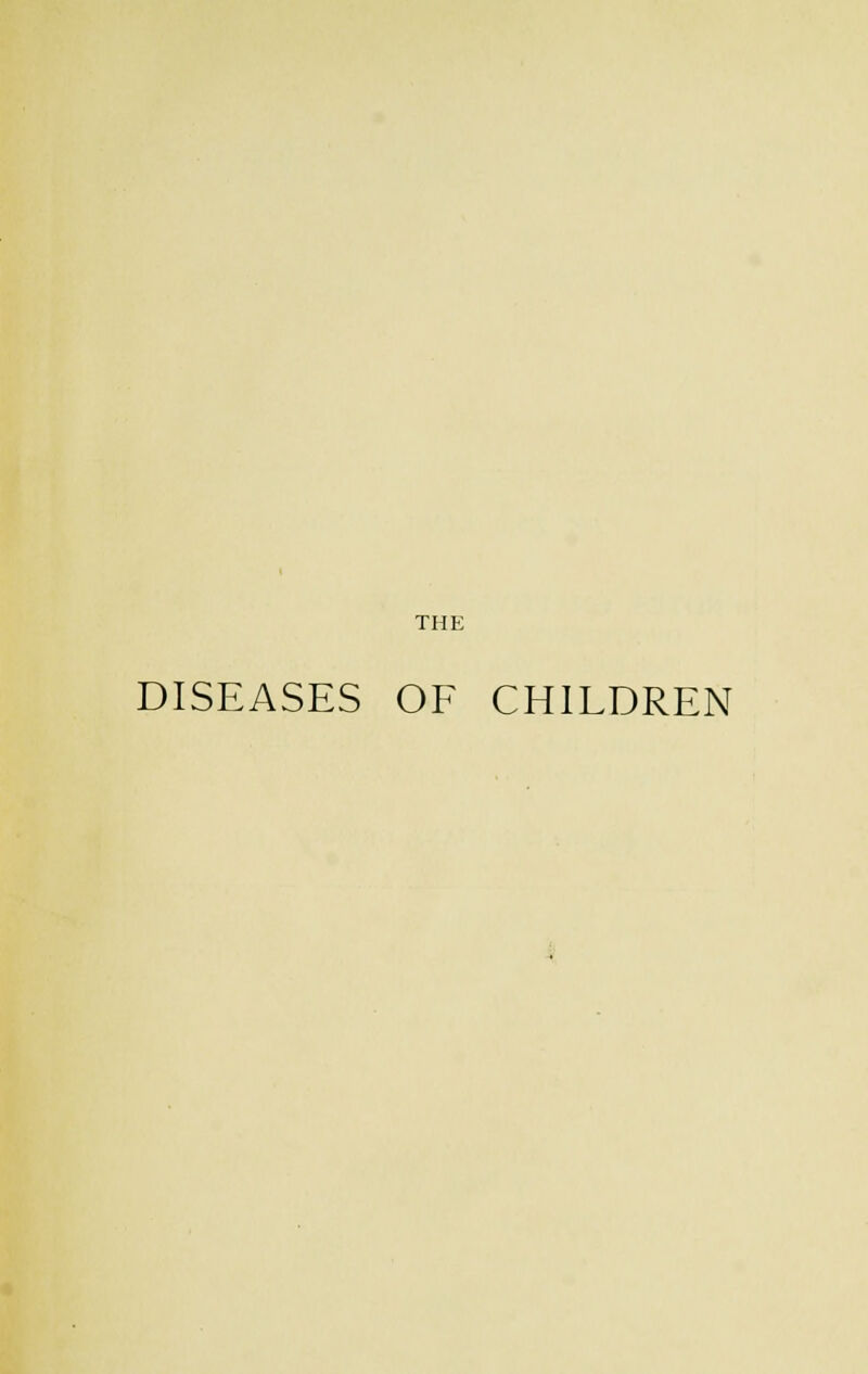 THE DISEASES OF CHILDREN