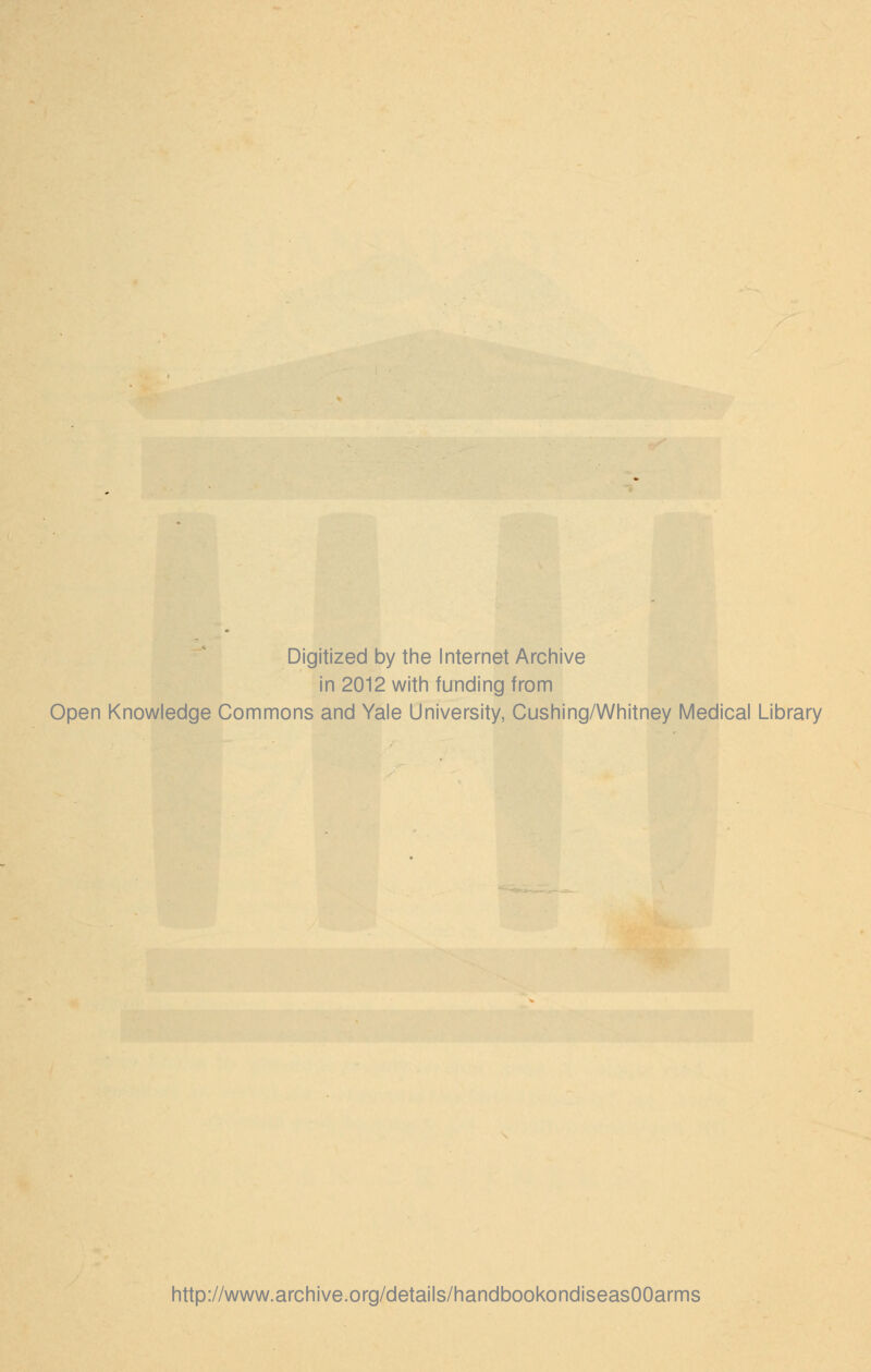 Digitized by the Internet Archive in 2012 with funding from Open Knowledge Commons and Yale University, Cushing/Whitney Medical Library http://www.archive.org/details/handbookondiseasOOarms
