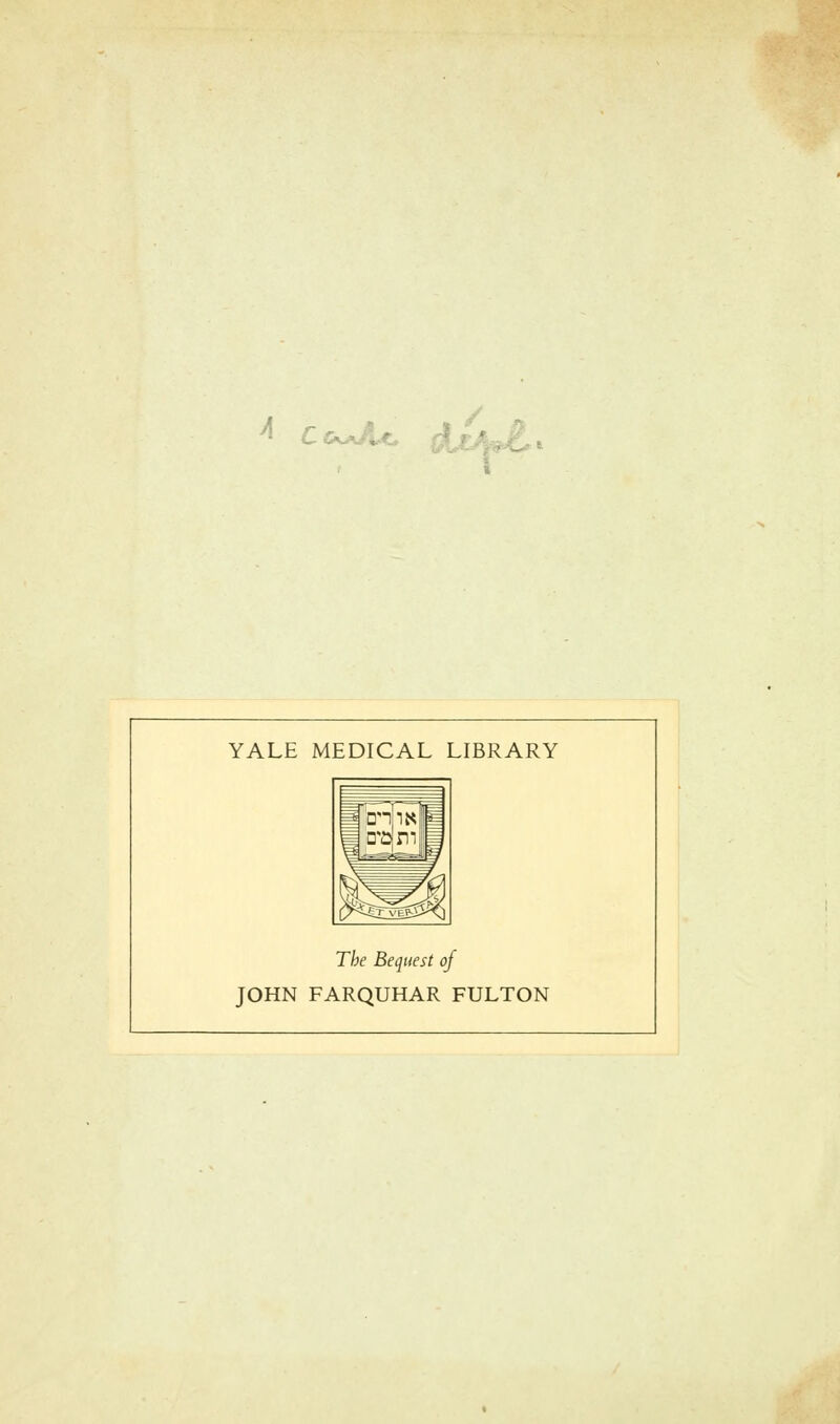 / * Cck*A<» $jeJ& YALE MEDICAL LIBRARY The Bequest of JOHN FARQUHAR FULTON