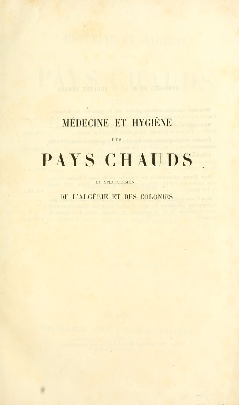 PAYS CHAUDS ET SPECIALEMKN'I L)E L'ALGÉIUE ET DES COLONIES