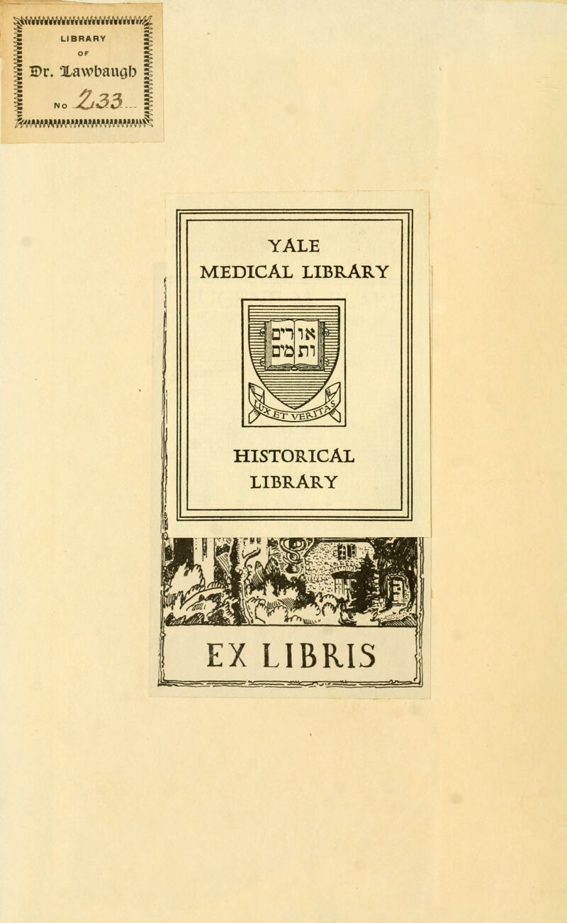 Dr. Xawbaugb no j£j*j.Q- mmwNWNWH YALE MEDICAL LIBRARY HISTORICAL LIBRARY