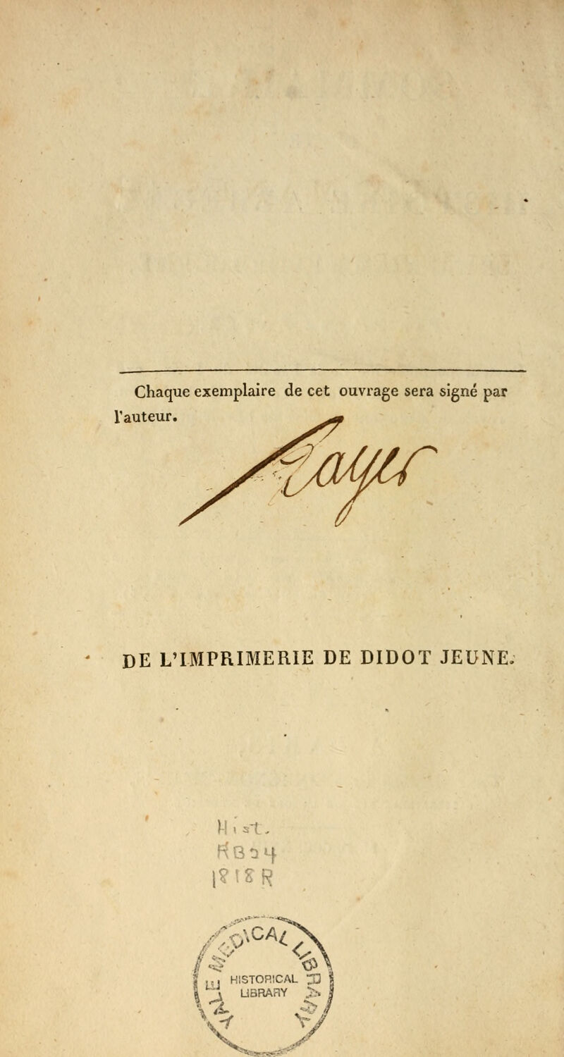 Chaque exemplaire de cet ouvrage sera signé par l'auteur. ¥/Uftr DE L'IMPRIMERIE DE DIDOT JEUNE. 1?ISR .,. HISTOR1CAL 33 ^ UBRARY