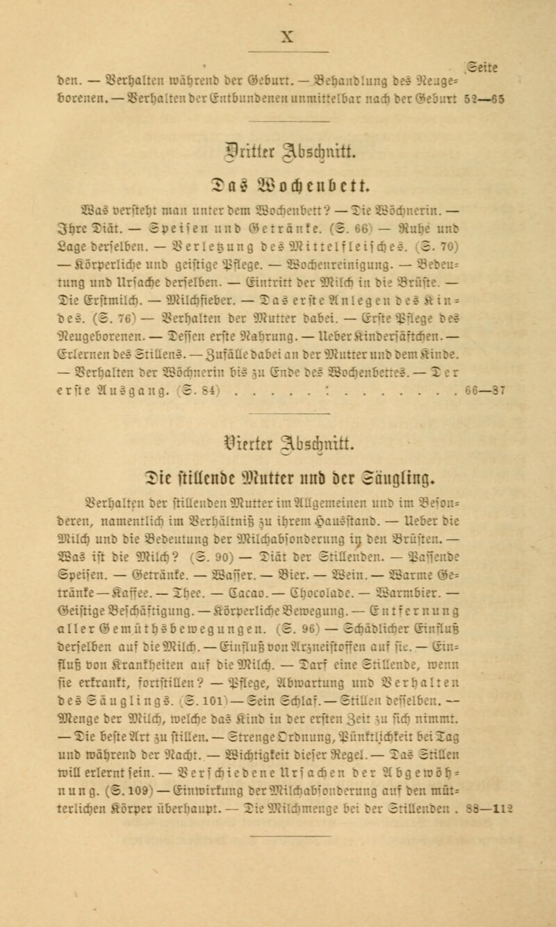 t>en. — 8 :or ©jburr. - .ejge= fcorenen.— Ber! a ren ber ^rntbunbeneii unmittelbar na* ber&ebnrt 52—65 »ritte abschnitt. £n* 2£odjcnfictt. .: man unter bem SBodjenl -: imerin. — 3bre Dtat. — Speiien unb ®etränte. (2 Sage berfetben. — Berli ung X 3. 70) — &örperlidie unb g( .todienreinigung. — ©eben« tung unb llriadie berfelben. — Crtntritt ber W\i<b in bt< 8t ■:. — Die Krfrmild). — äRÜdjftefrer. — Daä en'te Knleg . i bee. (3 Neugeborenen. — ©efl vung. — lieber ftinberiäftdien.— (rrlernen bes Süllen*. — Sufäüe babei an ber Kutter unb ben: B — S?erbalten ber SBödjnerin i i erfie8u§gang. 3. Bi ! —81 Vierter Slbsinitt. 3>ic ftittcnöc Butter unb Der Säugling« : :r ftiHenben 3 gemeinen unb int Sei bereu, namenrlidj im Sex^ältnife 5u irjrem <dau*Mtanb. — Uew üftild) unb bie Sebeutuug ber 9JHIa)afcfonbernng in. ben 3. .'0; — Srtät ber StiKenben. Speifen. — ©eträufe. — SBaffer. — SHer. — Stein.— ©arme ®e= tränte —Kaffee.— 2bee. — Gacao.— Sljocolabe. — Warmbier. — ©eifrige 9Jef cfiäf rigung. — Sörperlicfie Setnegung. — Entfernung aller ©emütbsberoegungen. 3 — Scfiäblicner (rinfluB berfelben auf bieSEilcf».—(Stnfht&bonfb — (£iiu fluB bon Srantheiten auf bieSttildi. — Darf eine Srillenbe, roenn fie erfranfr, fortfriHen? —Stiege, Äbtoartung »Iten 3.101 —©ein Sdjiaf.—6tiH SKenge ber ©frier), melcne bas Srinb in ber erften 3eir ^u ücb ni — Sie benenn ^u ftiüen. — StrengeCrbnung/^nnfrlicfiteit bei Jag unb roärjrenb ber Naöjr. — SSicfirigfeir biej BtiSen null erlernt fein. — Serf $iebene ttrf a cfi e n ber 21 b g e u> ö t) = nuug. 5.10t — iinnrirfung berWiufmbfonb« nntttt= Teriicr)en Körper übe: 18—HS