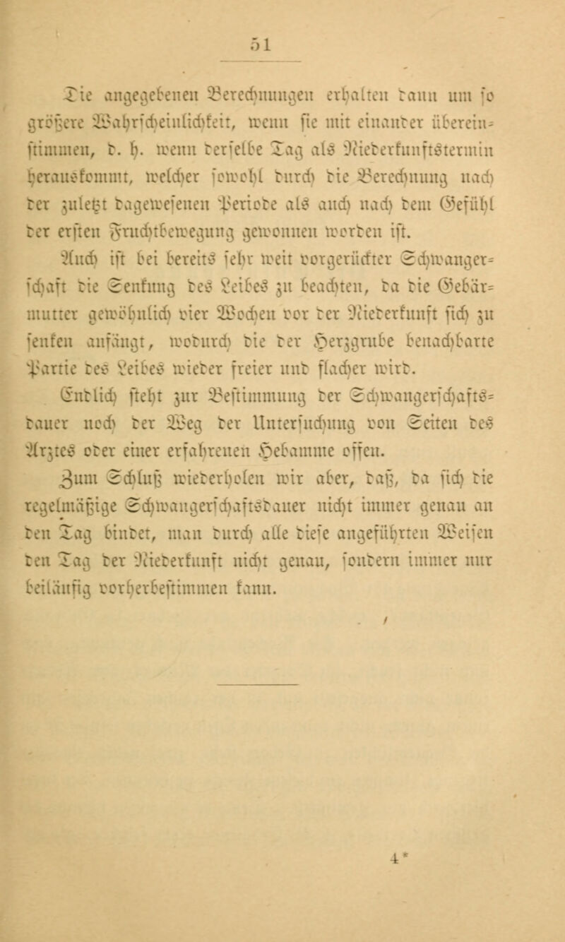 inen 93ered}nungen erhalten bann u irenn |te mit einerntet uberein- toenn betfetbe £ag al$ üRiebetfunftätetmin beranof'cmmt, iretöer [otootyl rnrd> bte Beregnung nad) bagetoefenen Wertere al$ and) nad) betn i bet erüen grudjtbetoegung gewonnen toorben ift. Jlu6 tu bei.. toett fcotcj Sdjtoauger* Scnhmg bc $u beadjten, ba btc (5 muttcr getoöfynüdj vier SBodjen bot fcer SRteberfuufl fenfen anfängt, tooburd) btc bei £>erggrube benachbarte Dtebex freier unk flackr reirt. jnt ©efUmmung bei 2dnrangerid)afts= bauet uod) bet SBeg bet Unterütduutg von Seiten beä .: einer erfahrenen Hebamme offen. 3um 2dUn(; irieterbclen toit aber, baß, ba fid) bte jjtg« 2 . v.;er ntdu immer genau an ben Sag innre:, man burdj alle btefe angeführt r Dtiebetfuuft nidn genau, fonbern immer nur tnen fann.