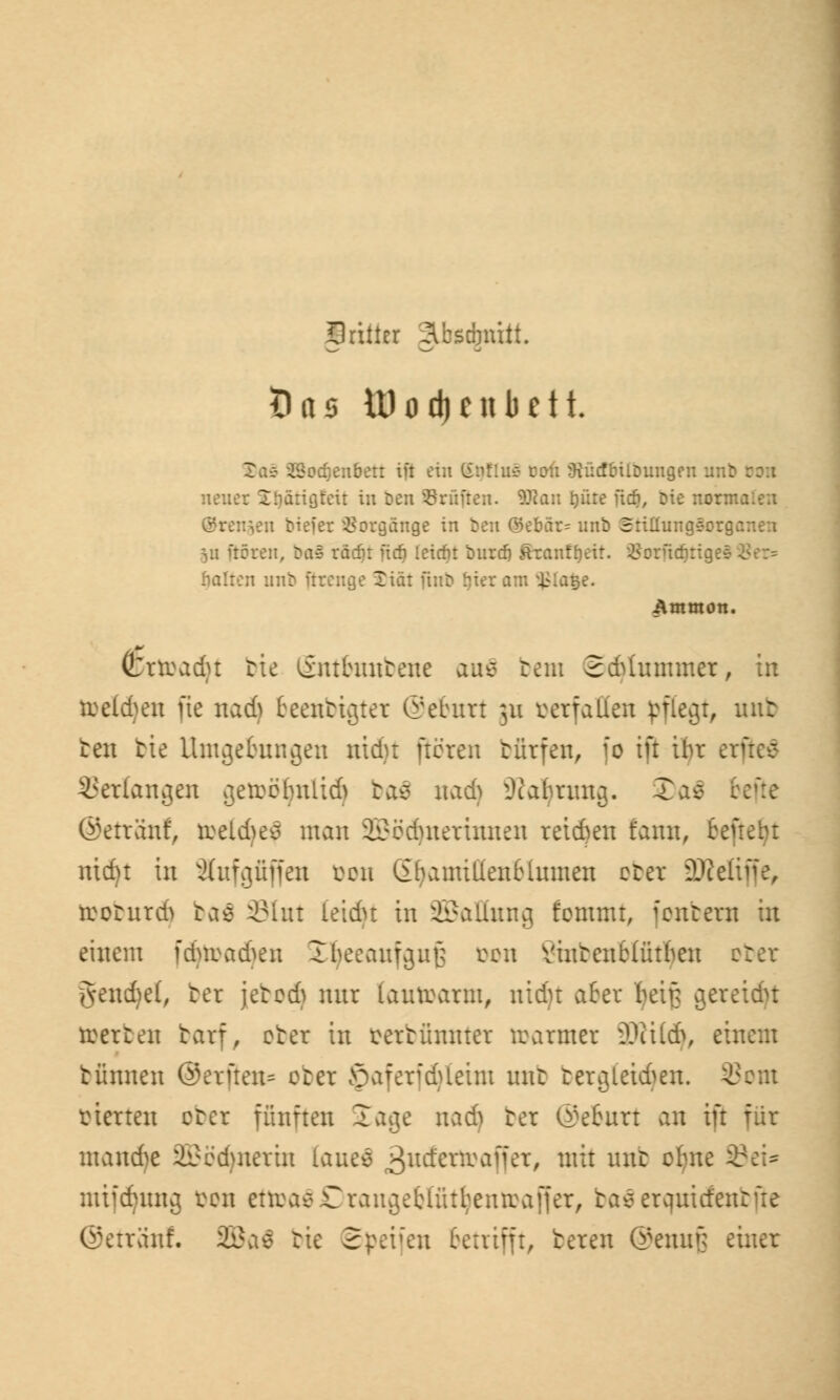 Sritlcr Abschnitt. tltts tüodjeubett. JBodjenbett ift ein St] ..:cf&iUmiigen u neuer 2r)ätigfeit in öen Prüften. SRan fyüre fid?, Die nor. ©renken biefer Vorgänge in t>en @ebär= unb Stillungen-: gn frören, ba§ räcfir firf) leicht burcö &ranff)eit. ^orüdjtig:: fialten unb irrenge 2iät ftub hier am $la&e* Amraon. (tttradu rie <inthuttene aus rem Schlummer, in toeldjen fte nach teenci^ter ©etutrt 311 verfallen pflegt, mit ten tte Umgebungen nidu froren türfen, fo tu ihr er| ^erlan^en ^ettölntlid) ras nadj 9fa1)rung. 3)a$ i (Setrauf, trel&es man äBödpterinnen reid)eu tonn, feuebt nid)t in Äufgfiffen Don (£fyamiüen6lumen ober üDMijfe, tooburd) ras ©Int leidu in äßattnng fommt, [entern in einem fd)U>ad)en £tyeeaufgu£ Don VintentMütkn ober gendjel, cer jetod) nur (autoarm, nidu afer fteif; gereift derben barf, ober in Verbannter mannet üDJüdj, einem bfitmen @erften= ober £aferfd)letm unb bergtetdjfen. Som vierten ober fünften Sage nadj ber ©efcurt an ift für wandle SBödjnerin laues 3u<ferftajfer, mit unb ofyne Set* mifdpmg öon ettoa$DrangeMütl)entt>a{fer, taserquide:: ©etränf. 2Bas bte Steifen betrifft, bereu @enuf; einer