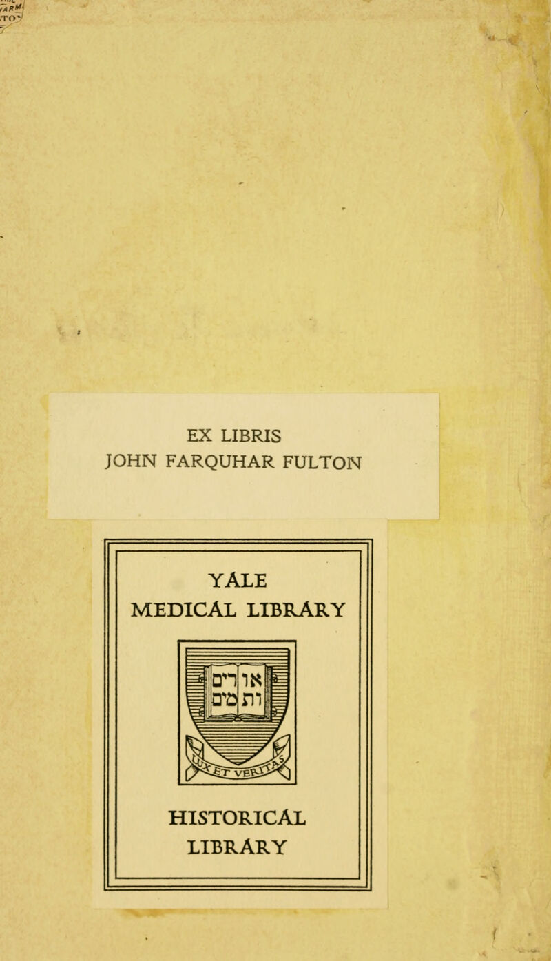 Tap- EX LIBRIS JOHN FARQUHAR FULTON YALE MEDICAL LIBRARY HISTORICAL LIBRARY