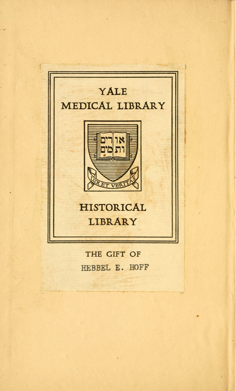 YALE MEDICAL LIBRARY HISTORICAL LIBRARY THE GIFT OF HEBBEL E. HOFF