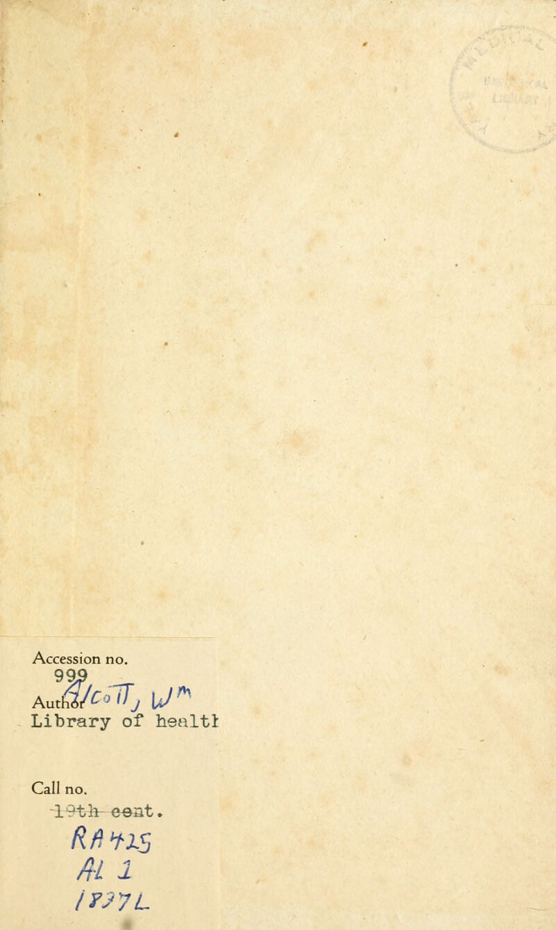 Accession no. Library of healtl Call no. -19th oeat, fii 1