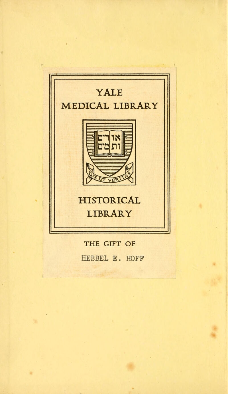 YALE MEDICAL LIBRARY HISTORICAL LIBRARY THE GIFT OF HEBBEL E. HOFF