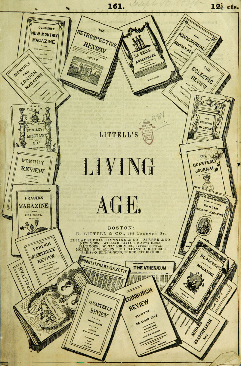 161. 12s cts. fin |NEW MONTHLY MAGAZINE „.<** H^ LITTELL'S Xs ^A. ''I.. t\x V b^/J. /SP«1T,NC1 LIVING AGE. BOSTON: E. LITTELL & CO., 165 Tbemont St. PHILADELPHIA: CANNING * CO.—ZIEBER &CO- NEW YORK: WILLIAM TAYLOR, 3 Astor House. EALTIMORE: W. TAYLOR & CO., Jarvis Building. MOBILE: S. W. ALLEN. N. ORLEANS: J. B. STEbiLE. PARIS: O. RIJH & SONS, 11 itUE POT DE FER. TV*?. QUN' j6ub«kV#