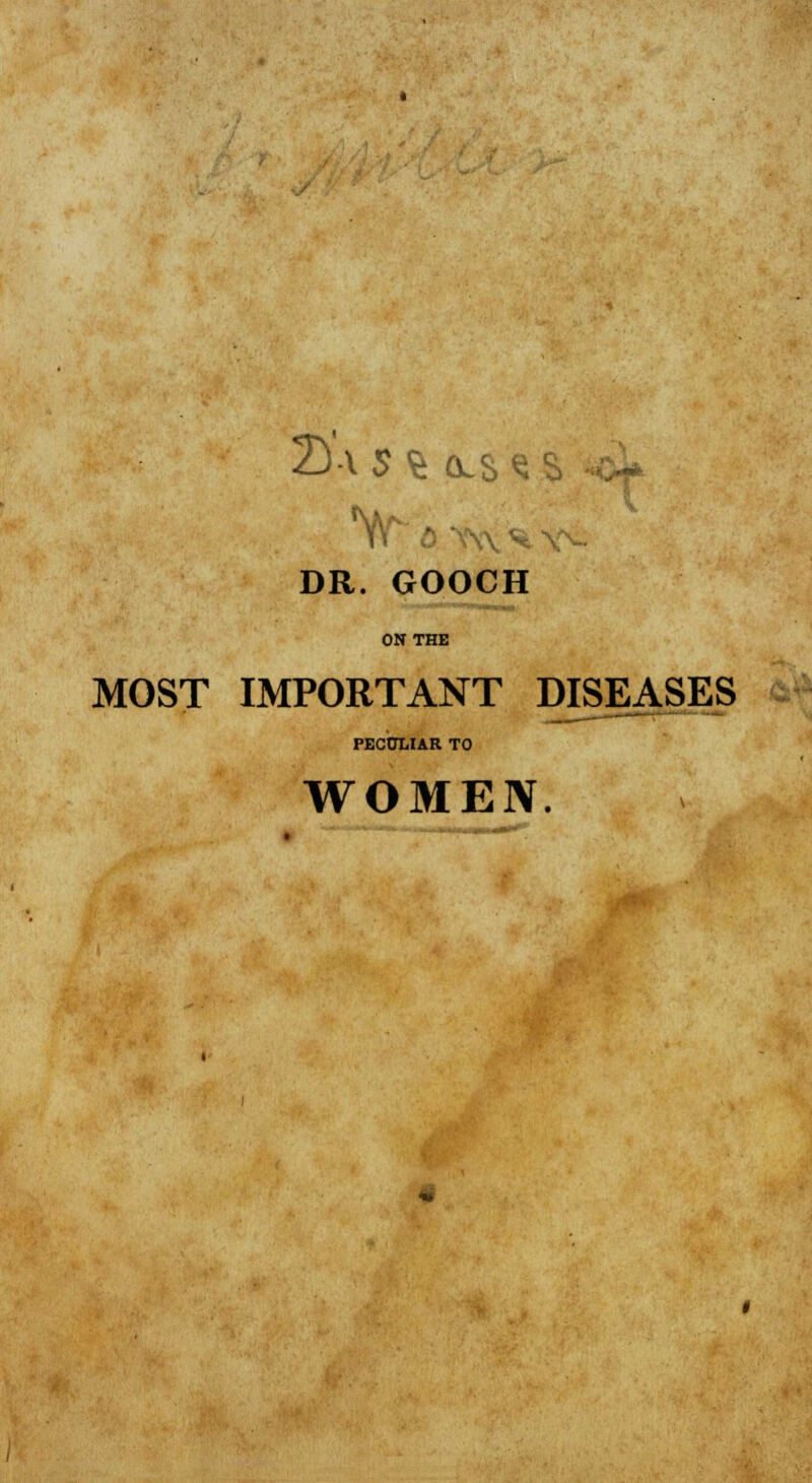 DR. GOOCH ON THE MOST IMPORTANT DISEASES PECULIAR TO WOMEN.