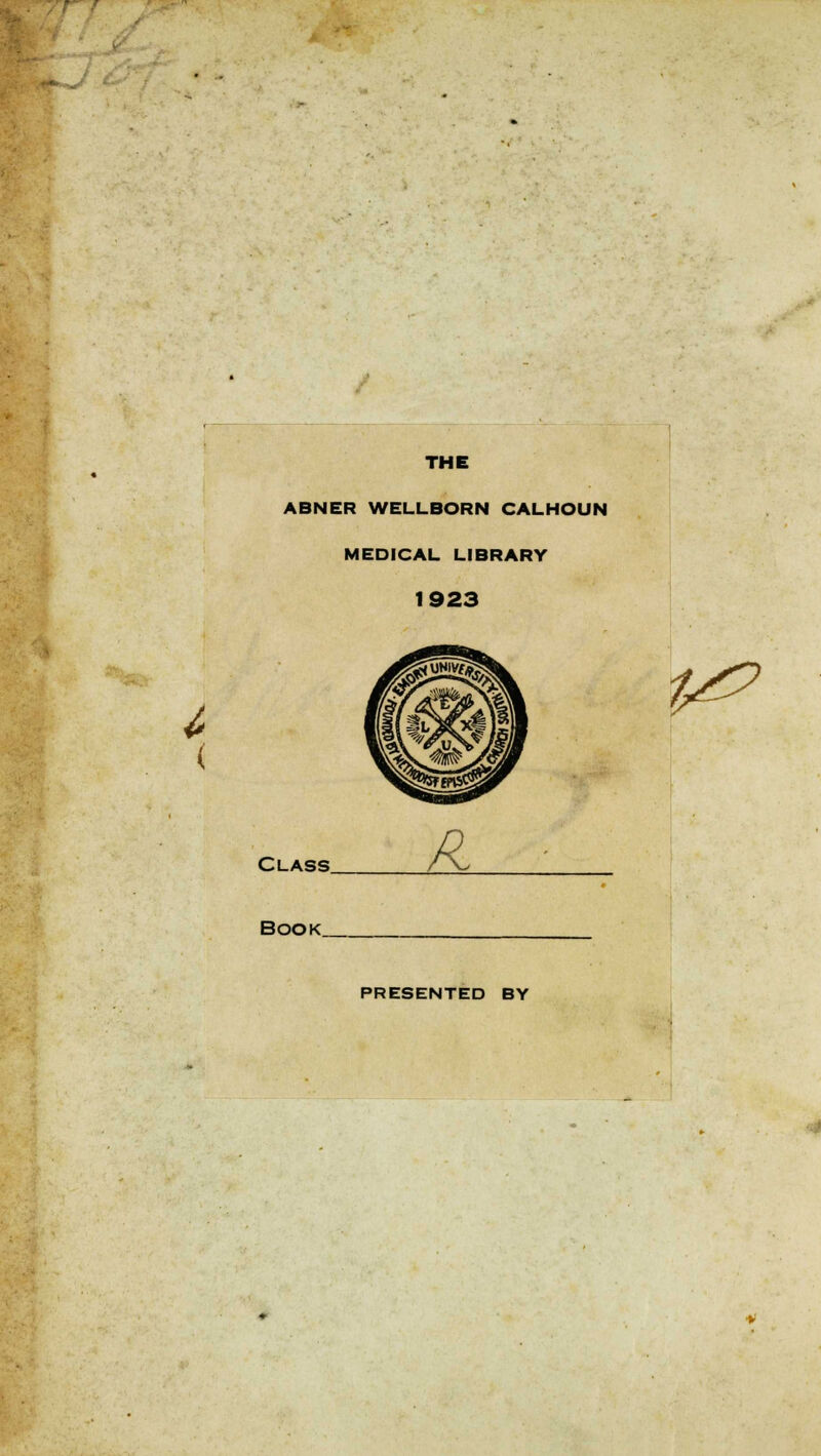 THE ABNER WELLBORN CALHOUN MEDICAL LIBRARY 1923 Class. R P& Book. PRESENTED BY