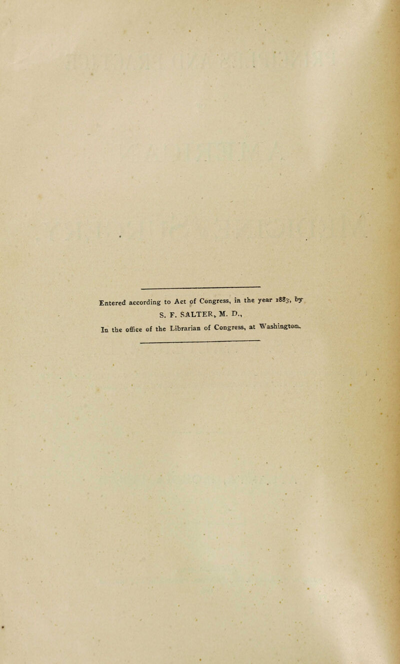 Entered according to Aet of Congress, in the year »Wj, by S. F. SALTER* M. D., In the office of the Librarian of Congress, at Washington