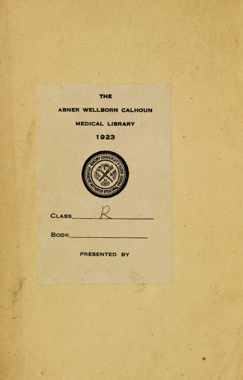 THE ABNER WELLBORN CALHOUN MEDICAL LIBRARY 1923 Class AC PRESENTED BY