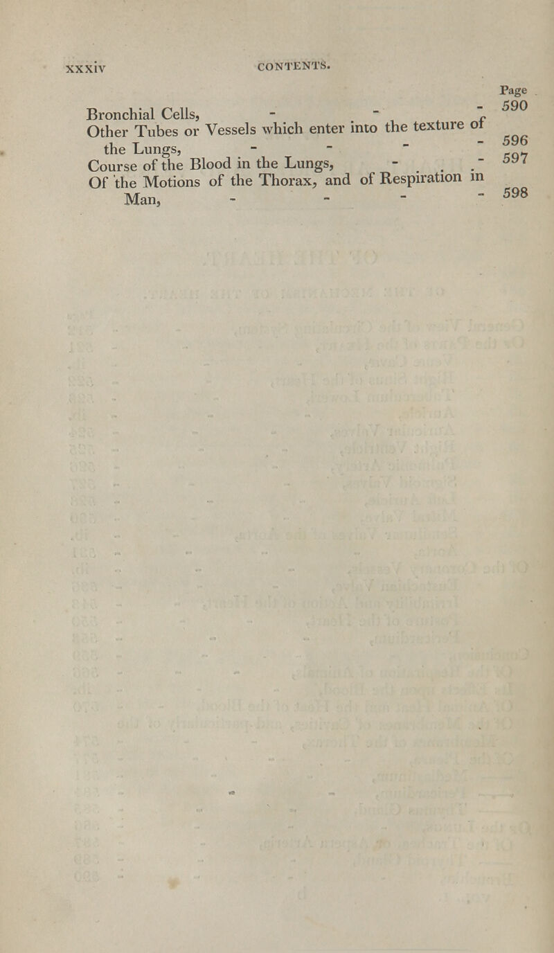Page Bronchial Cells, - ~ f ^® Other Tubes or Vessels which enter into the texture 01 ^ the Lungs, - - Course of the Blood in the Lungs, - ; - Of the Motions of the Thorax, and of Respiration in