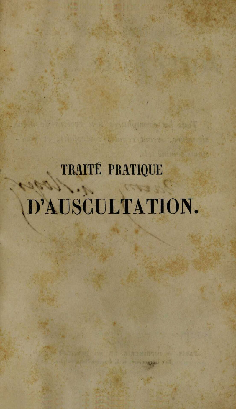 TRAITÉ PRATIQUE D'AUSCULTATION.