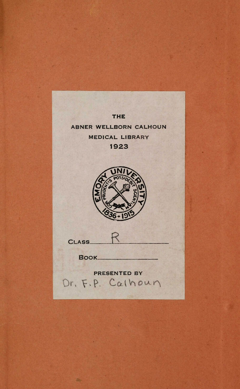 THE ABNER WELLBORN CALHOUN MEDICAL LIBRARY 1923 Class. K Book. PRESENTED BY Or, V>f\ C*[V\o*r\