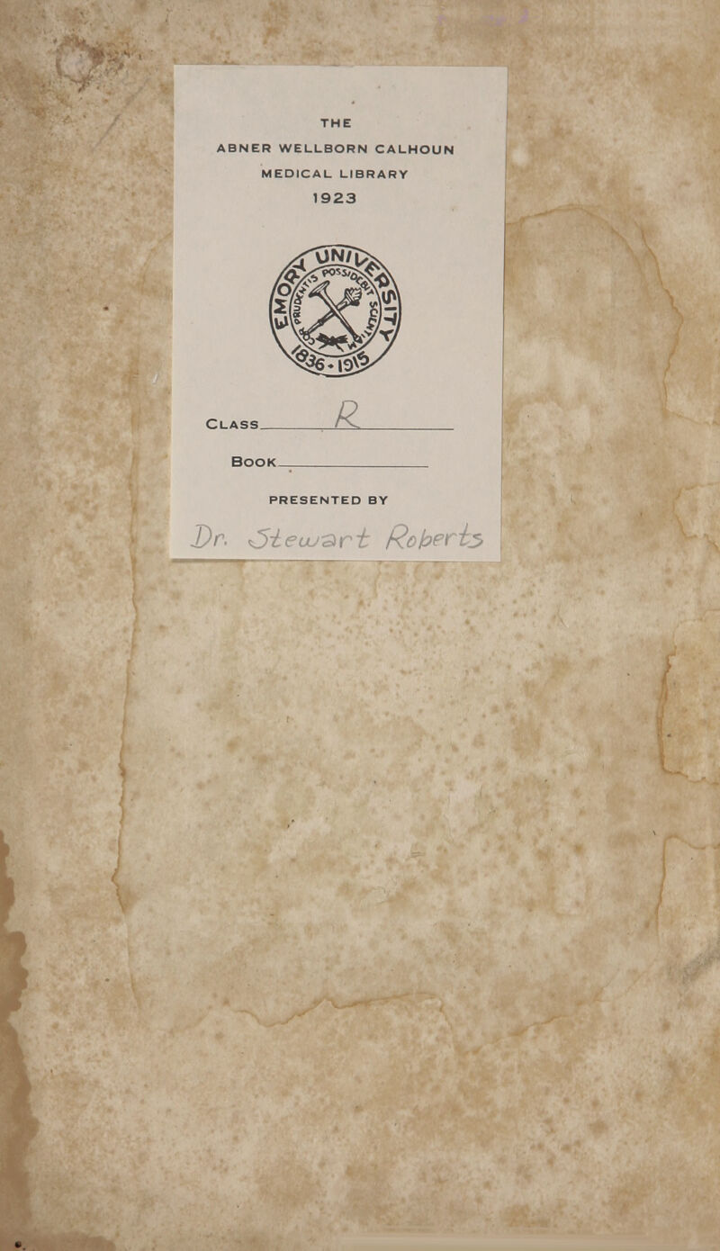 THE ABNER WELLBORN CALHOUN MEDICAL LIBRARY 1923 PRESENTED BY Dr. ^iecu^r-t Ro&