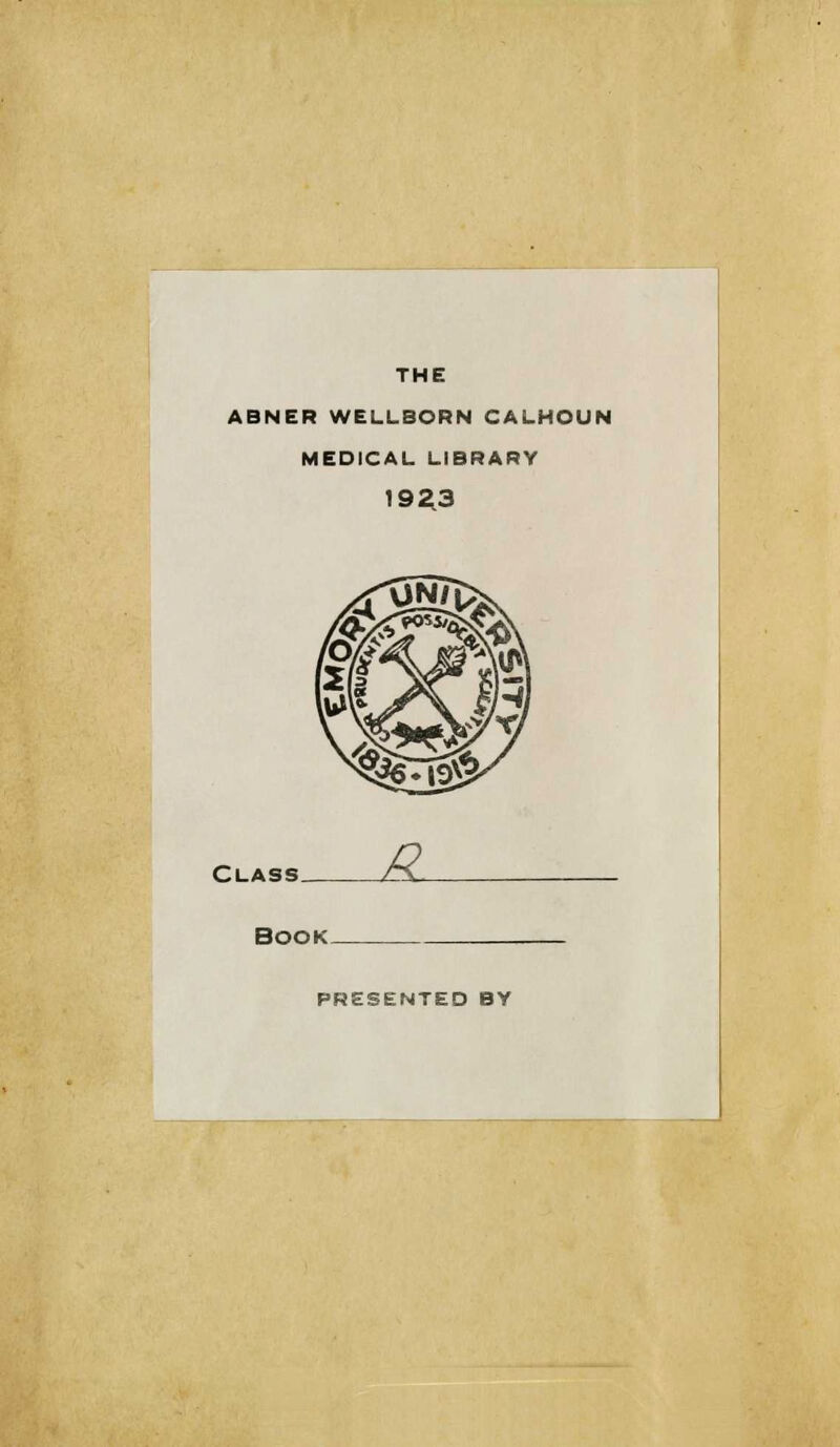 THE ABNER WELLBORN CALHOUN MEDICAL LIBRARY 1923 JL PRESENTED BY