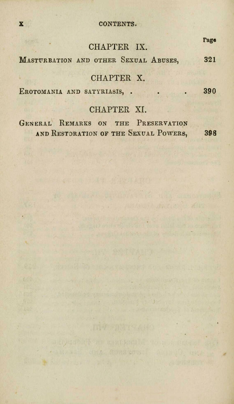 Fag* CHAPTER IX. Masturbation and other Sexual Abuses, 321 CHAPTER X. Erotomania and satyriasis, . . .390 CHAPTER XI. General Remarks on the Preservation and Restoration of the Sexual Powers, 398