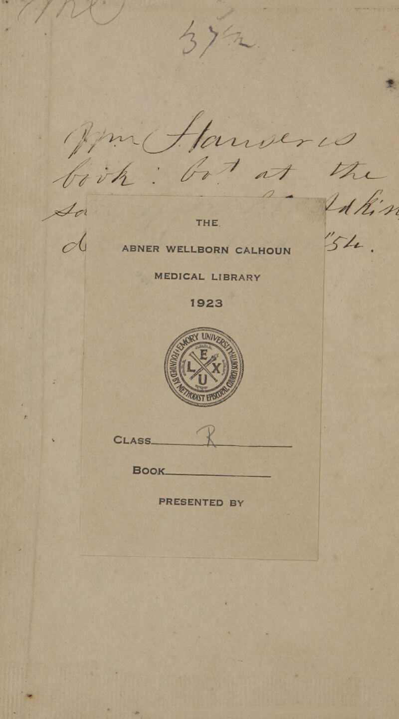 / ^ ^ THE ABNER WELLBORN CALHOUN THE ABNER WELLBORN CALHOUN MEDICAL LIBRARY 1923 Class. X BOOK- PRESENTED BY