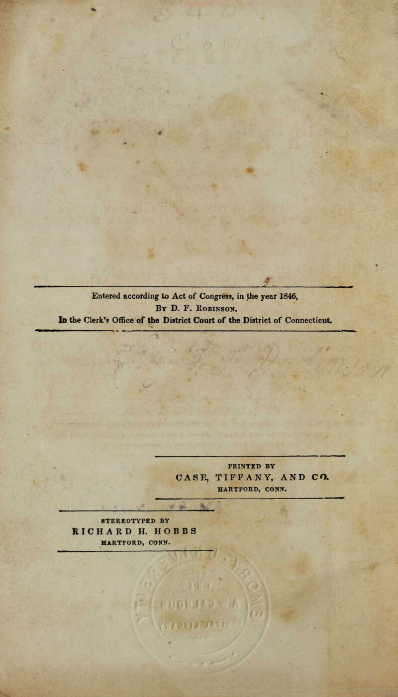 Entered according to Act of Congress, in the year 1846, By D. F. Robinson. Id the Clerk's Office of the District Court of the District of Connecticut. PRINTED BY CASE, TIFFANY, AND CO. HARTFORD, CONN. STEREOTYPED BY EICHARD H. HOBBS HARTFORD, CONN.