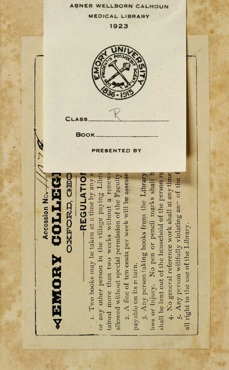 ABNER WELLBORN CALHOUN MEDICAL LIBRARY 1923 \ Y BOOK- PRESENTED BY 13 H 0 > (6 0 E H A ^ K : i? CJ 3 JU CJ B o >, 1- « J CJ u £ ,0 cj p > to c Gi ft .3 -J c C3 d 5 0 X -C Ft J3 a> c J<! s o f 0 ni CC 'a cj ? .2 * u c ^ °3 8> £ U ~ u-i 3 c £ o O u 3 ° JS CJ o p 5 u cj <L> P. — > ° s ■a < j <; .5 — o c CO „ 