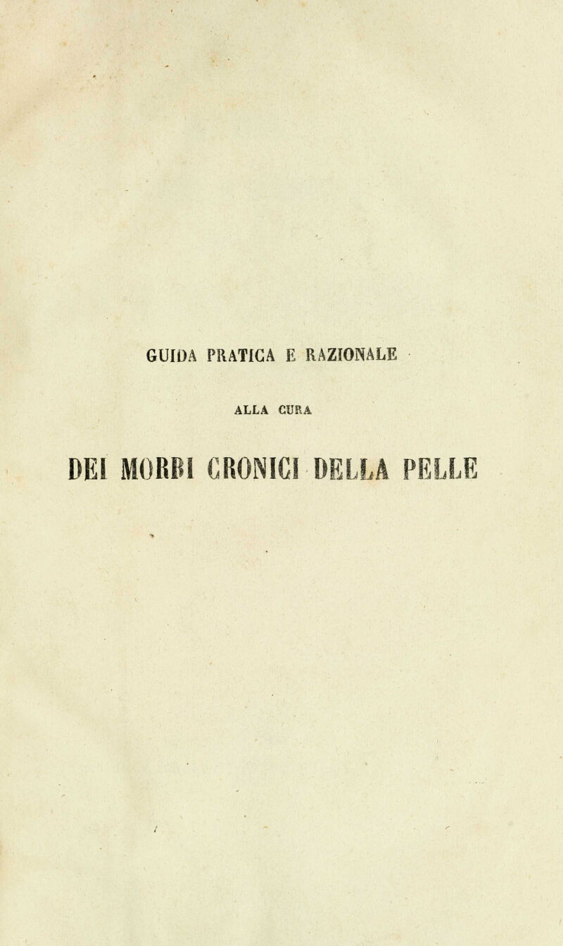 GUIDA PRATICA E RAZIONALE ALLA CURA DE! MORBI CRONICI DELLA PELLE