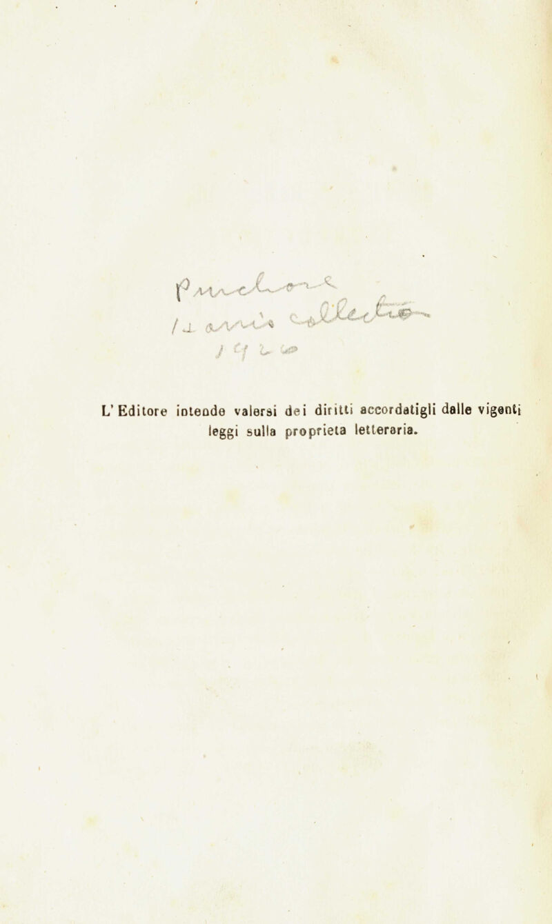 /a. a^v^-^ L'Editore iDteade valersi dei diritti accordatigli dalle vigenti leggi sulla proprietà letteraria.