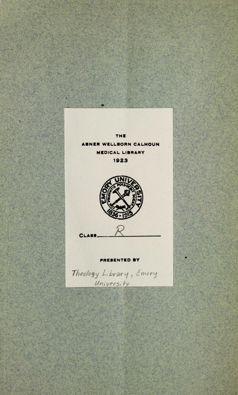 THI ADNIR WELLBORN CALHOUN MEDICAL LIBRARY 1923 Class. PRESENTED BY Thfofoqy Library ? £i»or<j