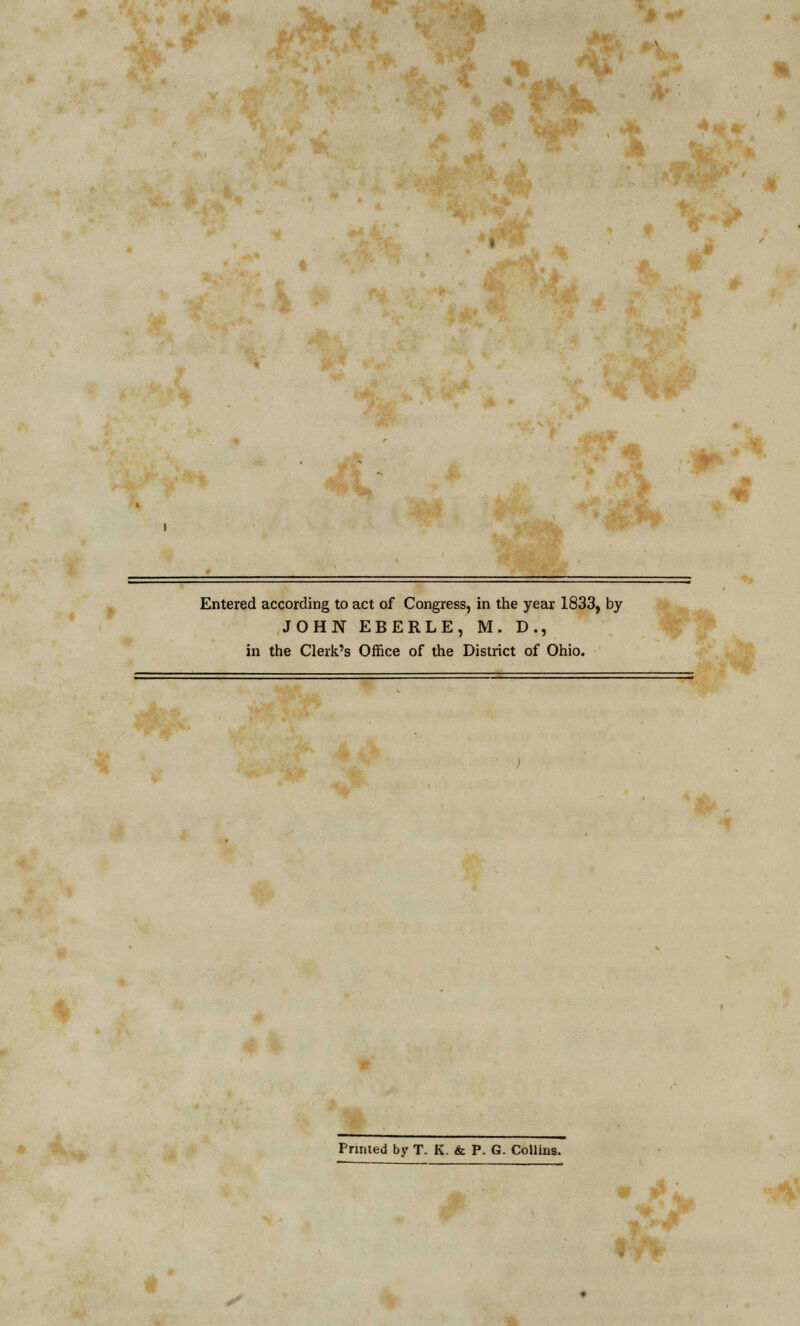 Entered according to act of Congress, in the year 1833, by JOHN EBERLE, M. D., in the Clerk's Office of the District of Ohio. Printed by T. K. & P. G. Collius.