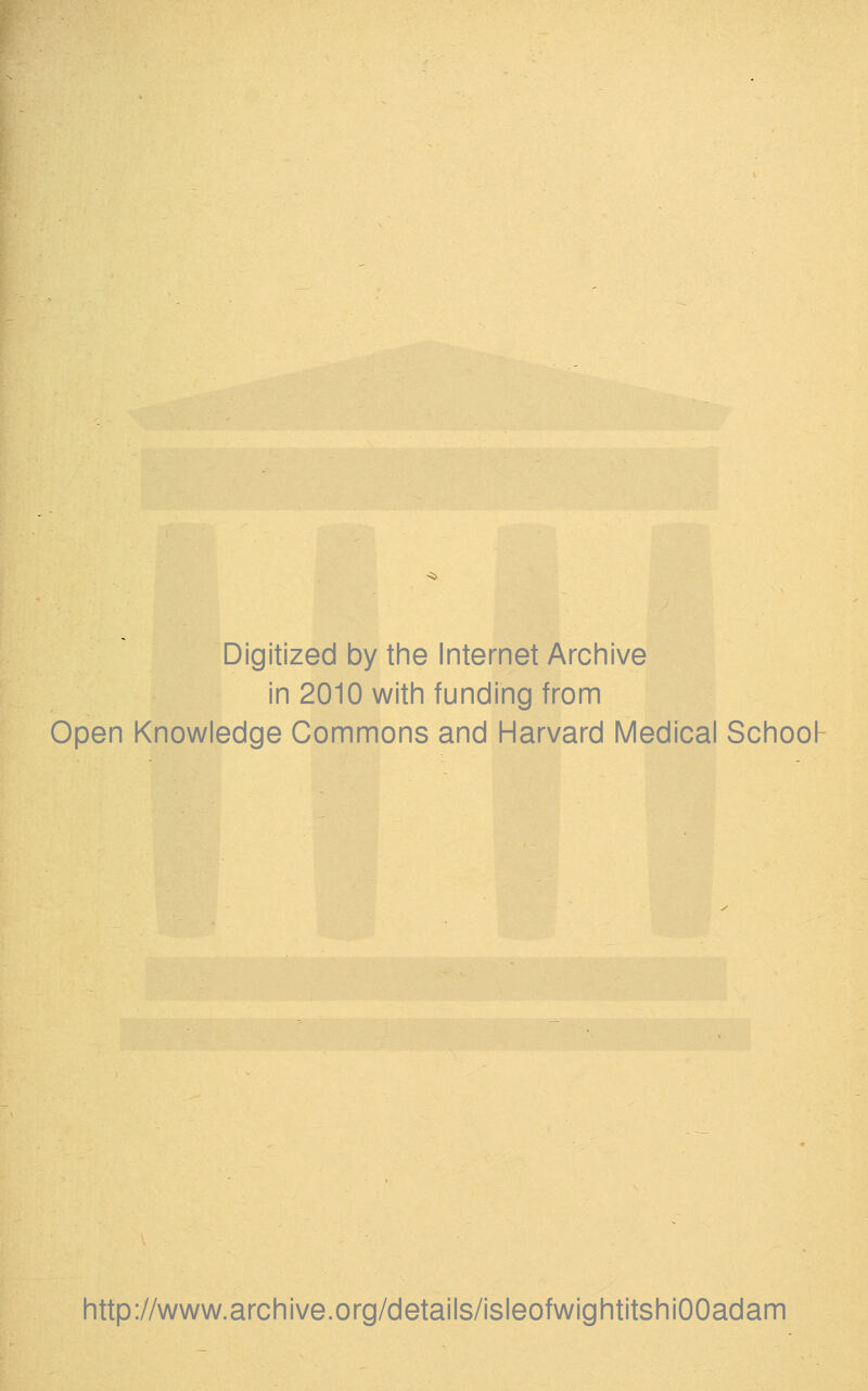 Digitized by the Internet Archive in 2010 with funding from Open Knowledge Commons and Harvard Medical Schooh http://www.archive.org/details/isleofwightitshiOOadam