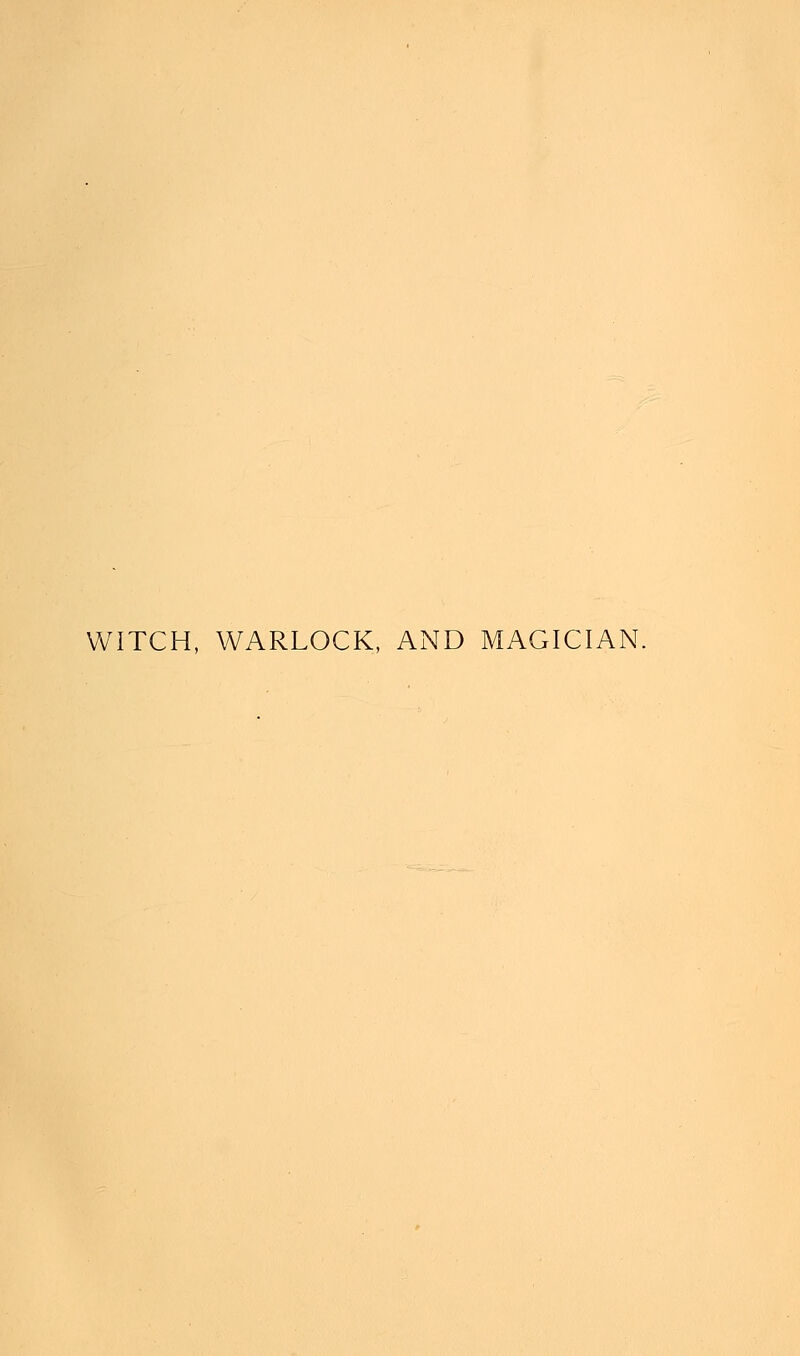 WITCH, WARLOCK, AND MAGICIAN.