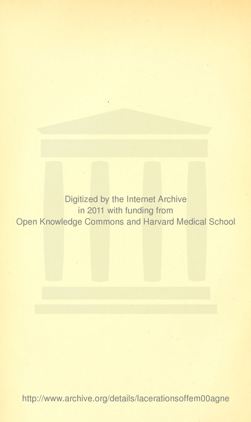 Digitized by the Internet Archive in 2011 with funding from Open Knowledge Commons and Harvard Medical School http://www.archive.org/details/lacerationsoffemOOagne