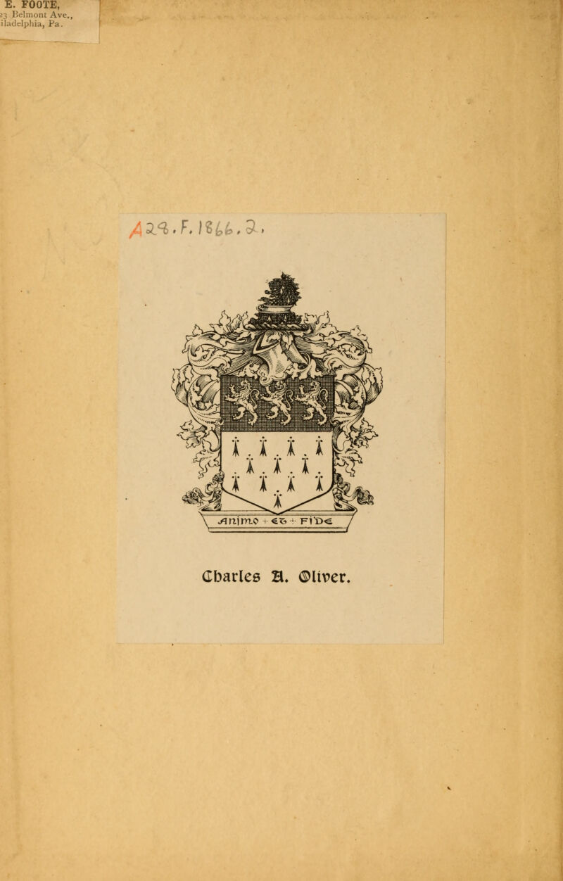 E. FOOTE, 23 Belmont Ave., iladelphia, Pa. /a/l.F. ISfc&.SL Cbarles a. ©liver.