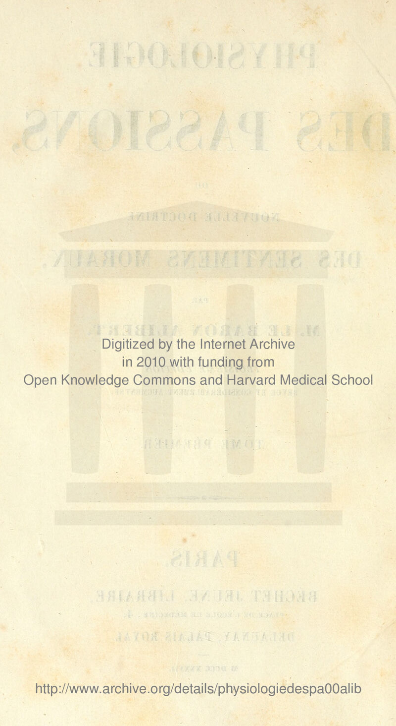 Digitized by the Internet Archive in 2010 with funding from Open Knowledge Gommons and Harvard Médical School http://www.archive.org/details/physiologiedespaOOalib