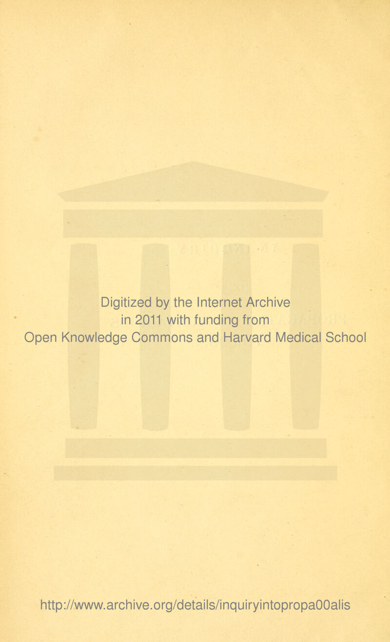Digitized by the Internet Archive in 2011 with funding from Open Knowledge Commons and Harvard Medical School http://www.archive.org/details/inquiryintopropaOOalis