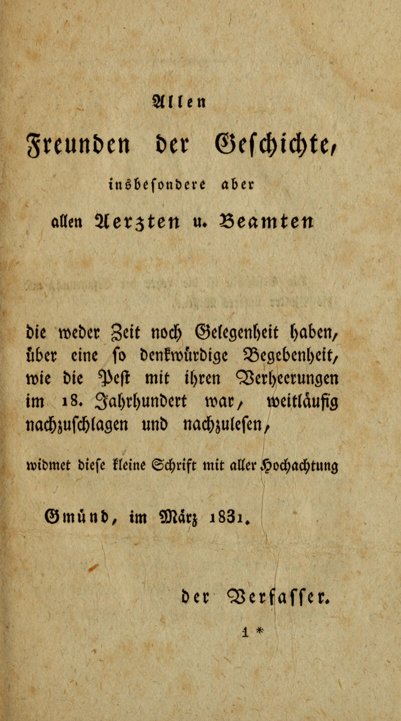 inöBefonbevc aber ftOcn %ex^ten u. Beamten bie Weber S^tt n»«^ ©e(egenr)cit Ijahm/ über eine fo benfnji'irblge 5öegcbenl)ett/ tt)te bic ^efl mit if)ren ^er()ect;ungen im 18. ^ai)tl)mtctt wat/ vßütlaufiQ nad&jufc^lagett unb nac^julefeti/ mimet btcfc fleine ©d^vtft mit aller ^t)d)(i<^tmQ ©mönb, im 3ßat} i83n ber QJcrfaffer, 1 *