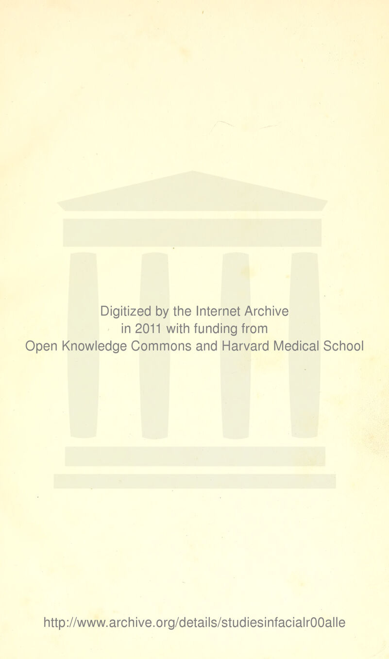 Digitized by the Internet Archive in 2011 with funding from Open Knowledge Commons and Harvard Medical School http://www.archive.org/details/studiesinfacialrOOalle