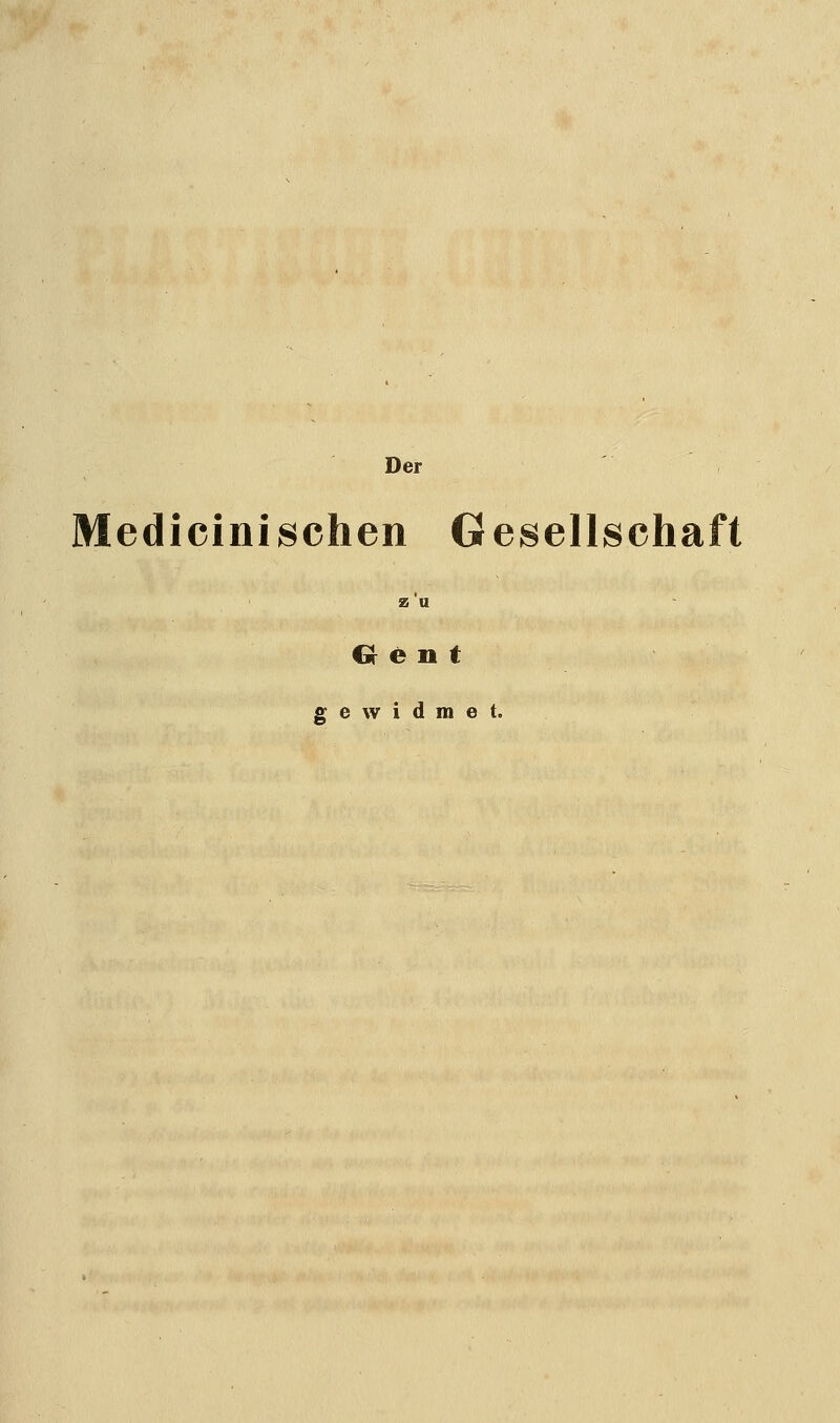 Der Medicinisehen Gesellschaft Gf e n t gewidmet.