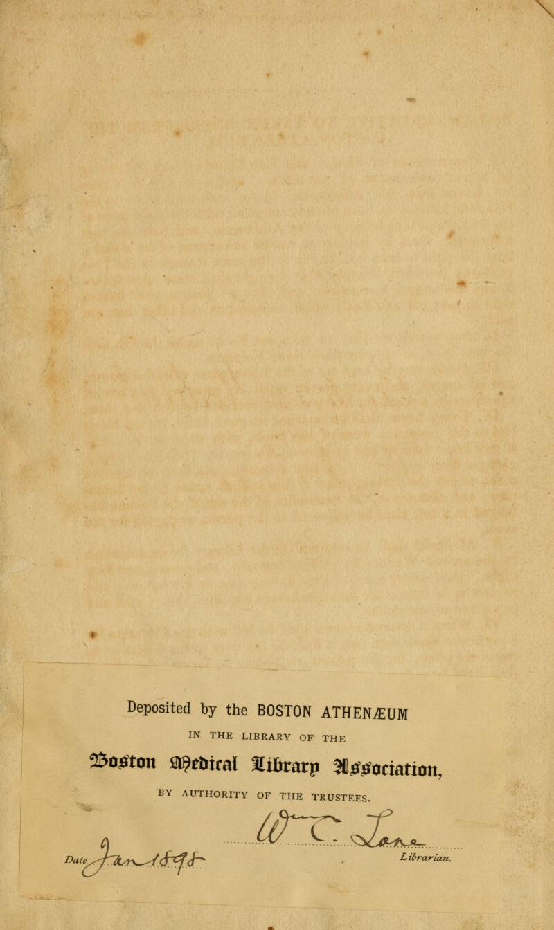 Deposited by the BOSTON ATHENjEUM IN THE LIBRARY OF THE 2to0ton arsenical %ihmtp %$mmtimi, BY AUTHORITY OF THE TRUSTEES. Date /fX»v^Vh^'/H Librarian.