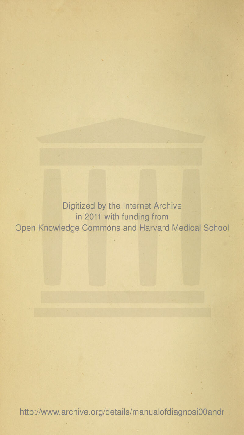 Digitized by the Internet Archive in 2011 with funding from Open Knowledge Commons and Harvard Medical School http://www.archive.org/details/manualofdiagnosiOOandr