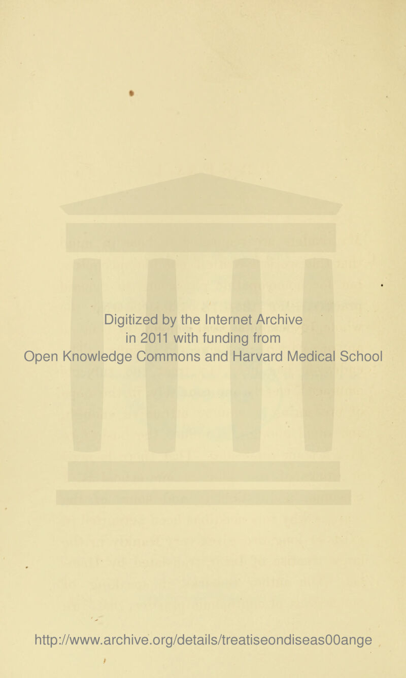 Digitized by the Internet Archive in 2011 with funding from Open Knowledge Commons and Harvard Medical School http://www.archive.org/details/treatiseondiseasOOange