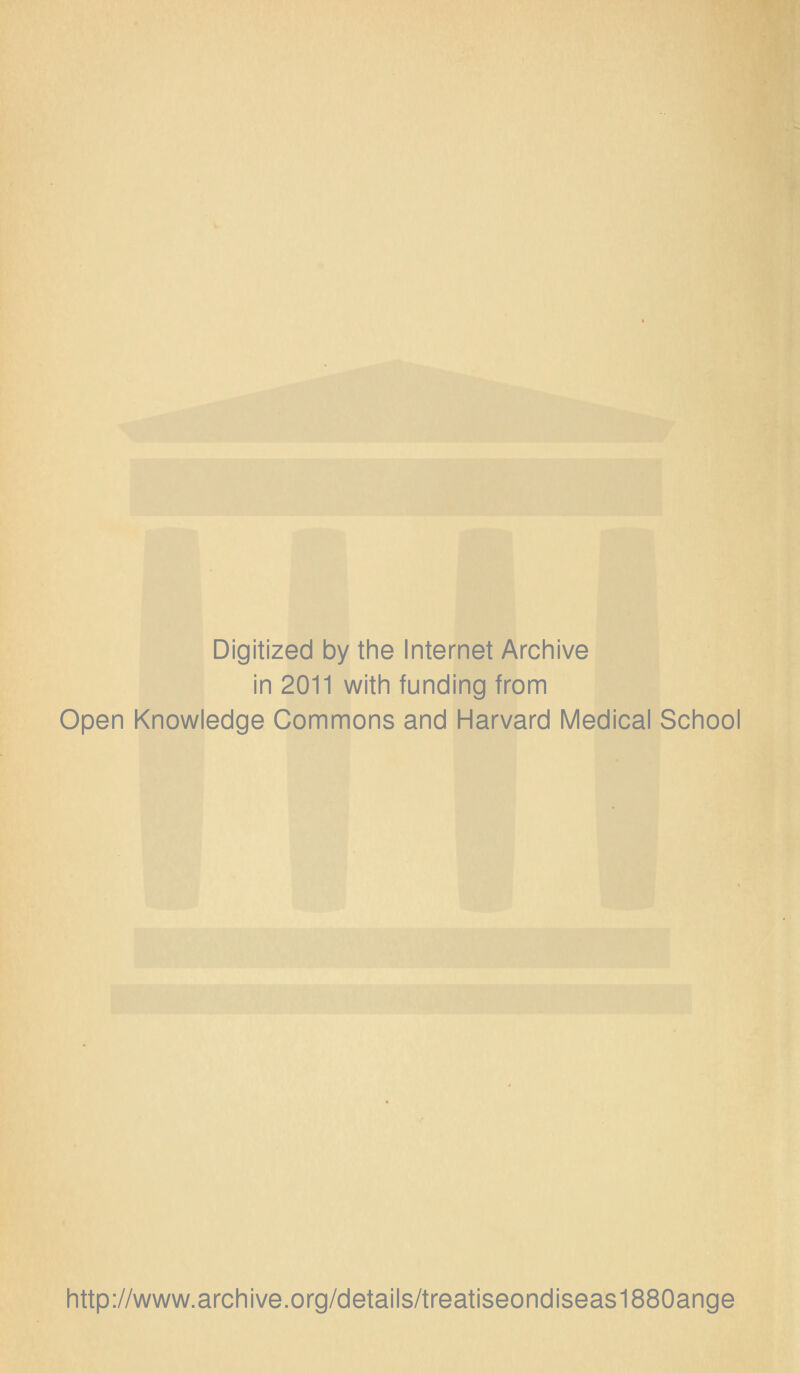 Digitized by the Internet Archive in 2011 with funding from Open Knowledge Commons and Harvard Medical School http://www.archive.org/details/treatiseondiseas1880ange