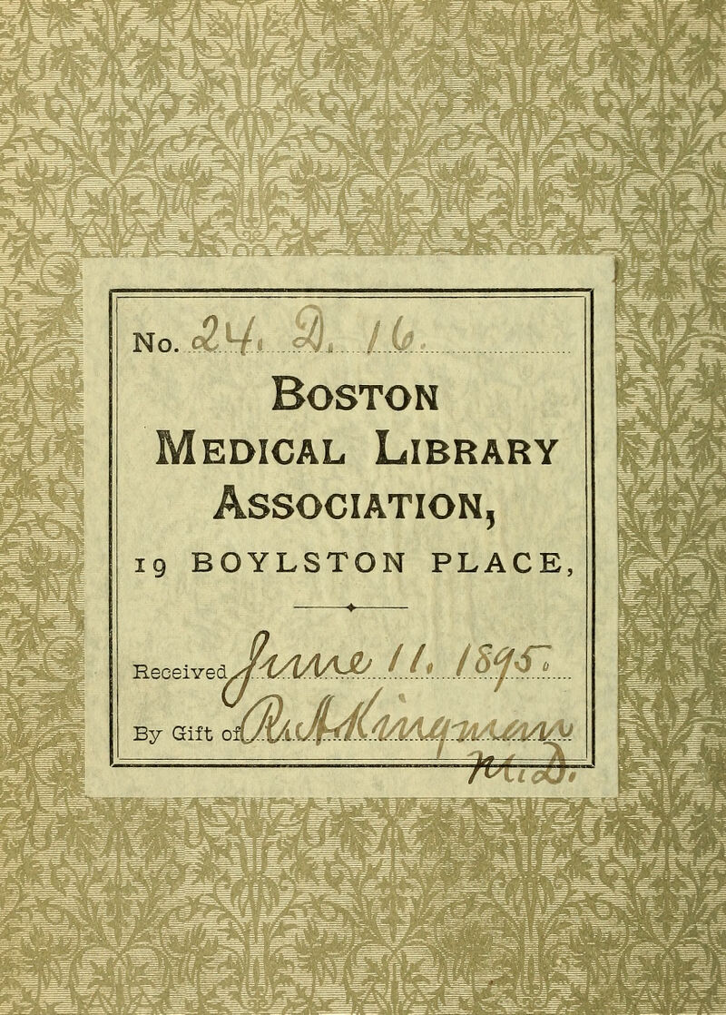 No. o£~ti ?vi /...w.- Boston Medical Library Association, 19 BOYLSTON PLACE, p^eWedJk/IM^i/MSf^A By Gift 0%/XA