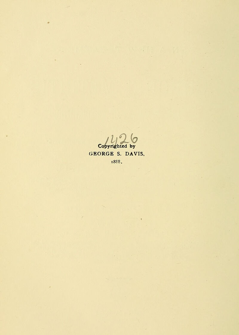 Copyrighted by GEORGE S. DAVIS, 1888.