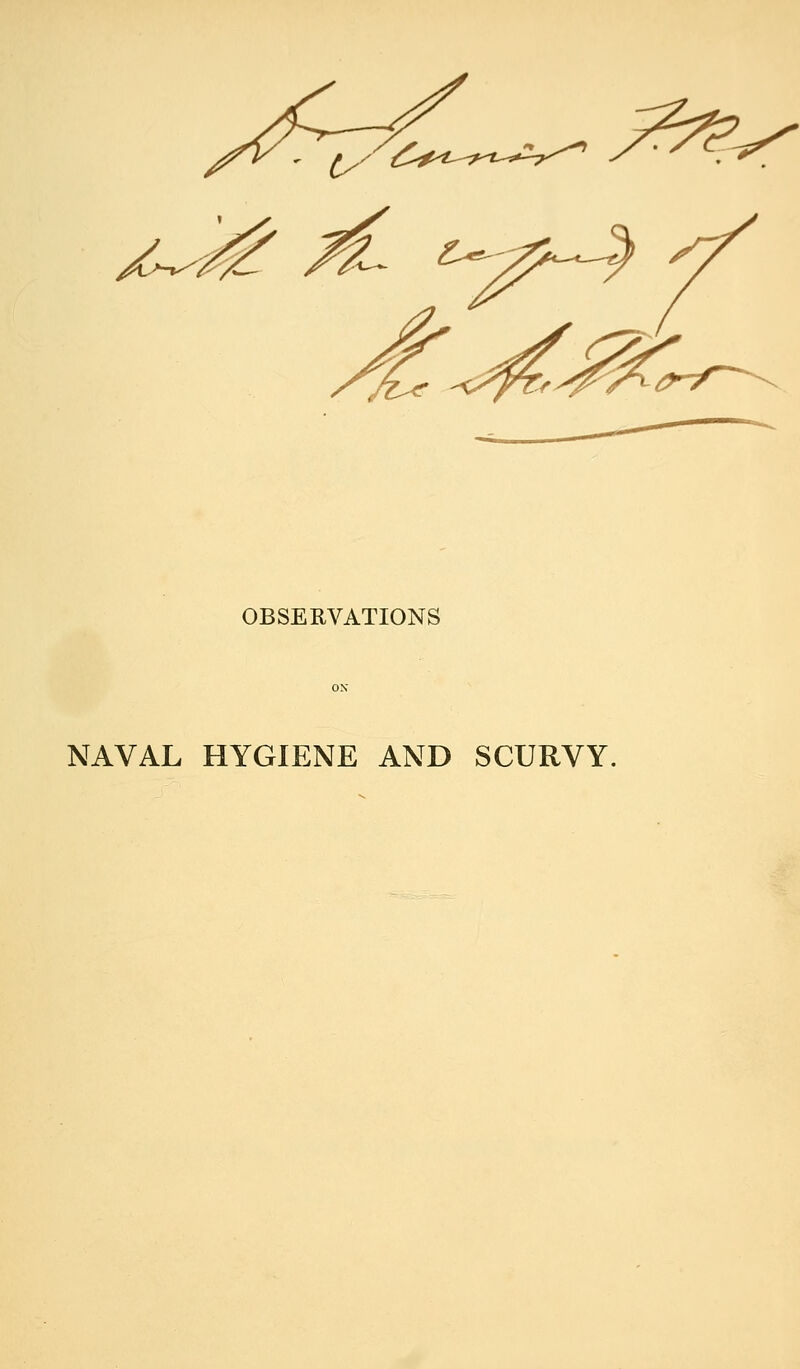 OBSERVATIONS NAVAL HYGIENE AND SCURVY.