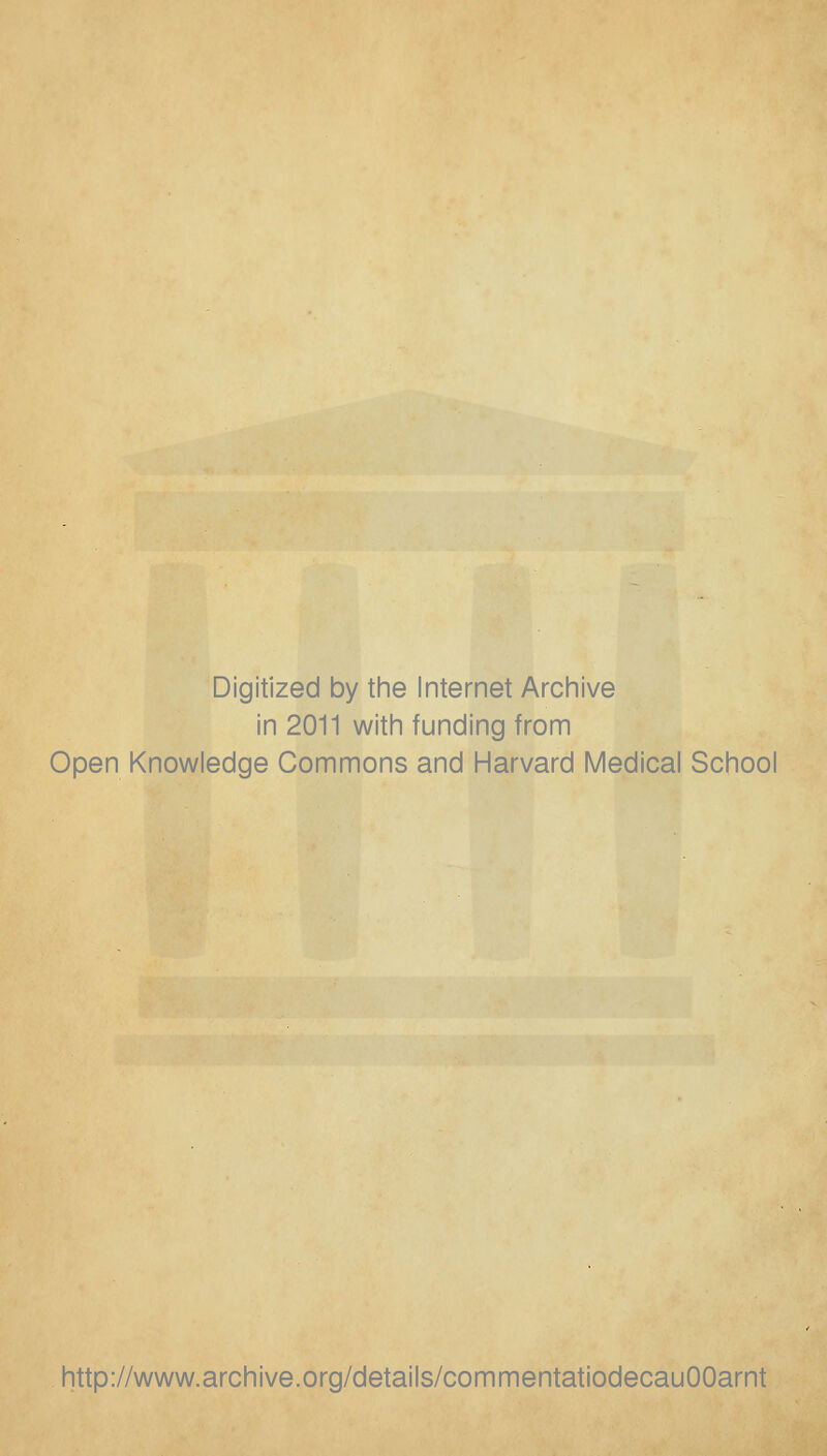 Digitized by the Internet Archive in 2011 with funding from Open Knowledge Commons and Harvard Medical School http://www.archive.org/details/commentatiodecauOOarnt